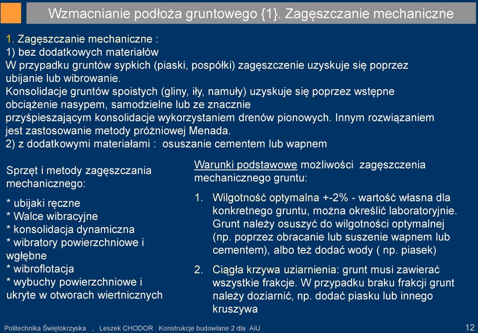 Konsolidacje gruntów spoistych (gliny, iły, namuły) uzyskuje się poprzez wstępne obciążenie nasypem, samodzielne lub ze znacznie przyśpieszającym konsolidacje wykorzystaniem drenów pionowych.