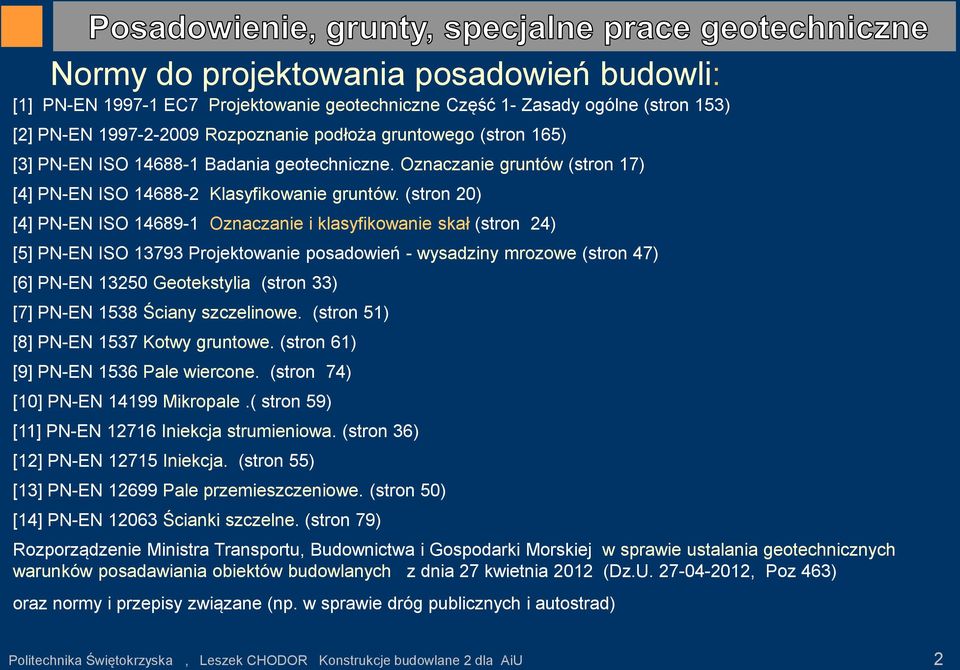 (stron 20) [4] PN-EN ISO 14689-1 Oznaczanie i klasyfikowanie skał (stron 24) [5] PN-EN ISO 13793 Projektowanie posadowień - wysadziny mrozowe (stron 47) [6] PN-EN 13250 Geotekstylia (stron 33) [7]