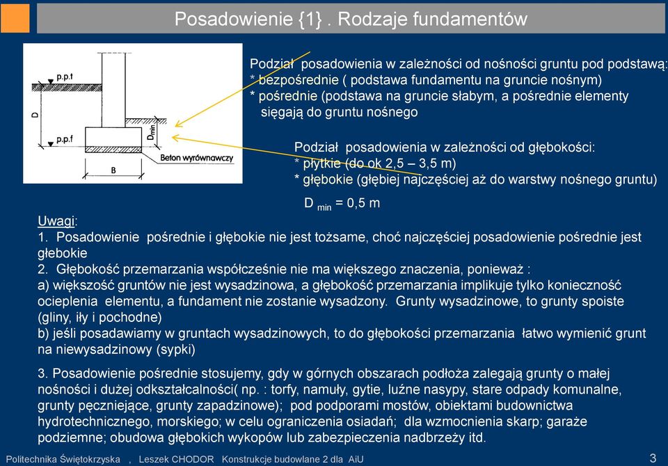 elementy sięgają do gruntu nośnego Podział posadowienia w zależności od głębokości: * płytkie (do ok 2,5 3,5 m) * głębokie (głębiej najczęściej aż do warstwy nośnego gruntu) D min = 0,5 m Uwagi: 1.