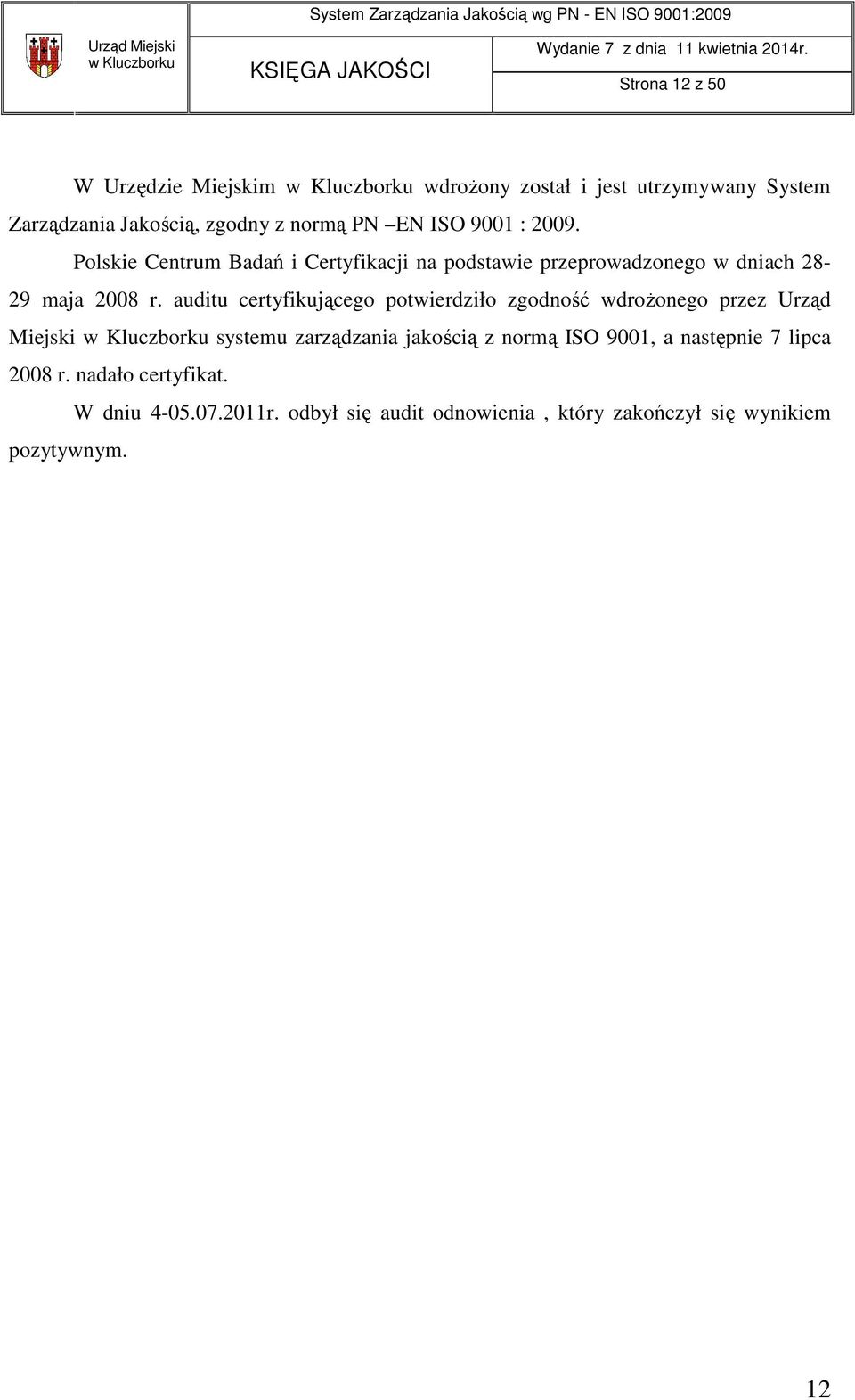 auditu certyfikującego potwierdziło zgodność wdrożonego przez Urząd Miejski systemu zarządzania jakością z normą ISO 9001,