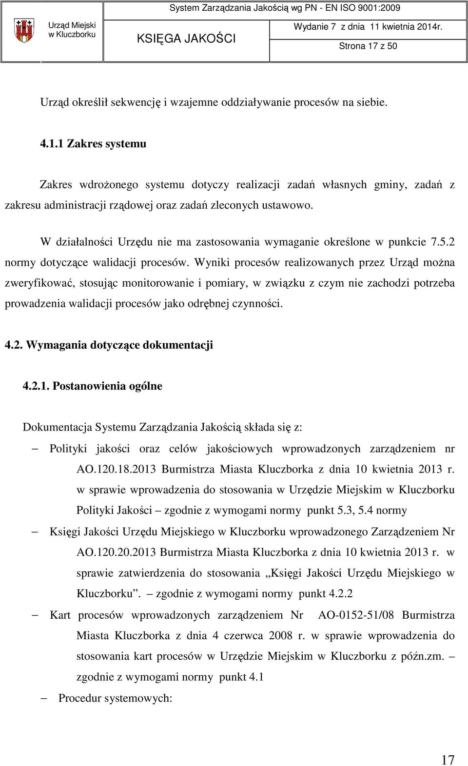 Wyniki procesów realizowanych przez Urząd można zweryfikować, stosując monitorowanie i pomiary, w związku z czym nie zachodzi potrzeba prowadzenia walidacji procesów jako odrębnej czynności. 4.2.