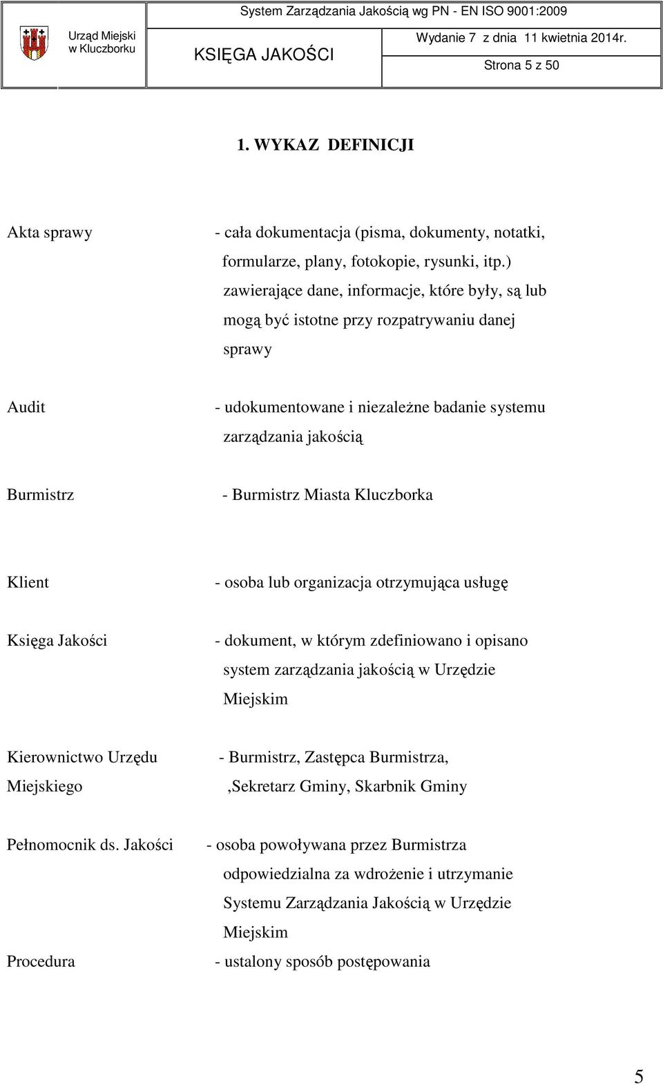 Miasta Kluczborka Klient - osoba lub organizacja otrzymująca usługę Księga Jakości - dokument, w którym zdefiniowano i opisano system zarządzania jakością w Urzędzie Miejskim Kierownictwo Urzędu