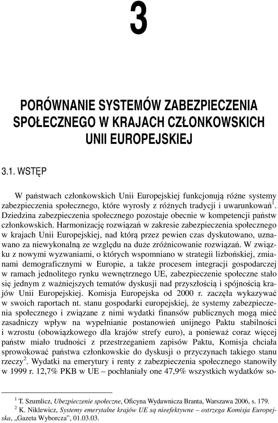 Dziedzina zabezpieczenia społecznego pozostaje obecnie w kompetencji państw członkowskich.