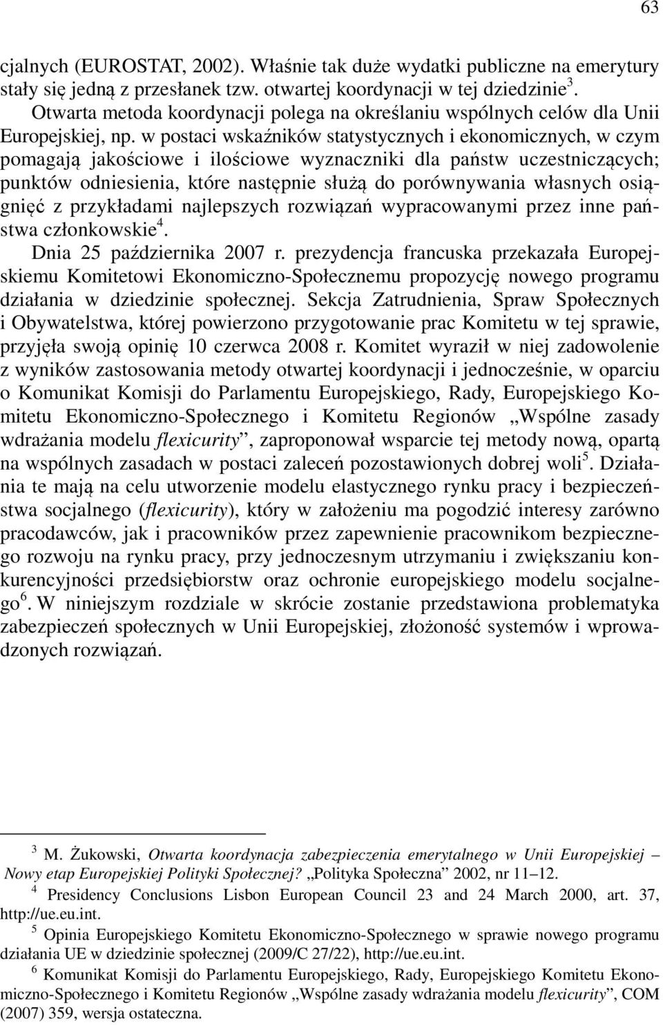 w postaci wskaźników statystycznych i ekonomicznych, w czym pomagają jakościowe i ilościowe wyznaczniki dla państw uczestniczących; punktów odniesienia, które następnie służą do porównywania własnych