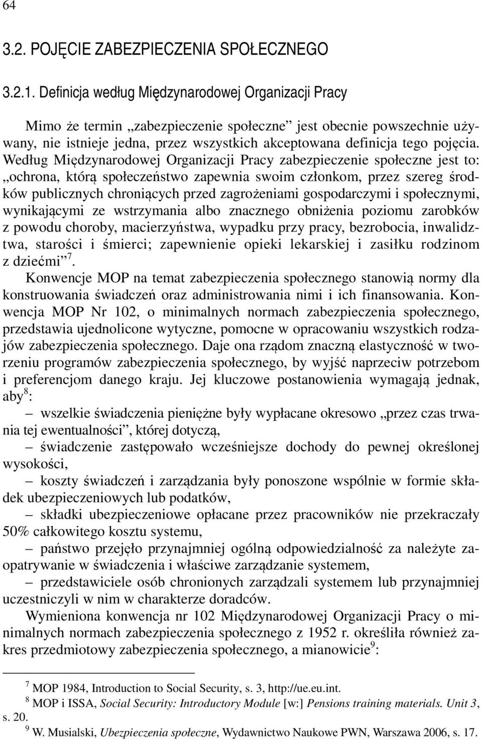 Według Międzynarodowej Organizacji Pracy zabezpieczenie społeczne jest to: ochrona, którą społeczeństwo zapewnia swoim członkom, przez szereg środków publicznych chroniących przed zagrożeniami