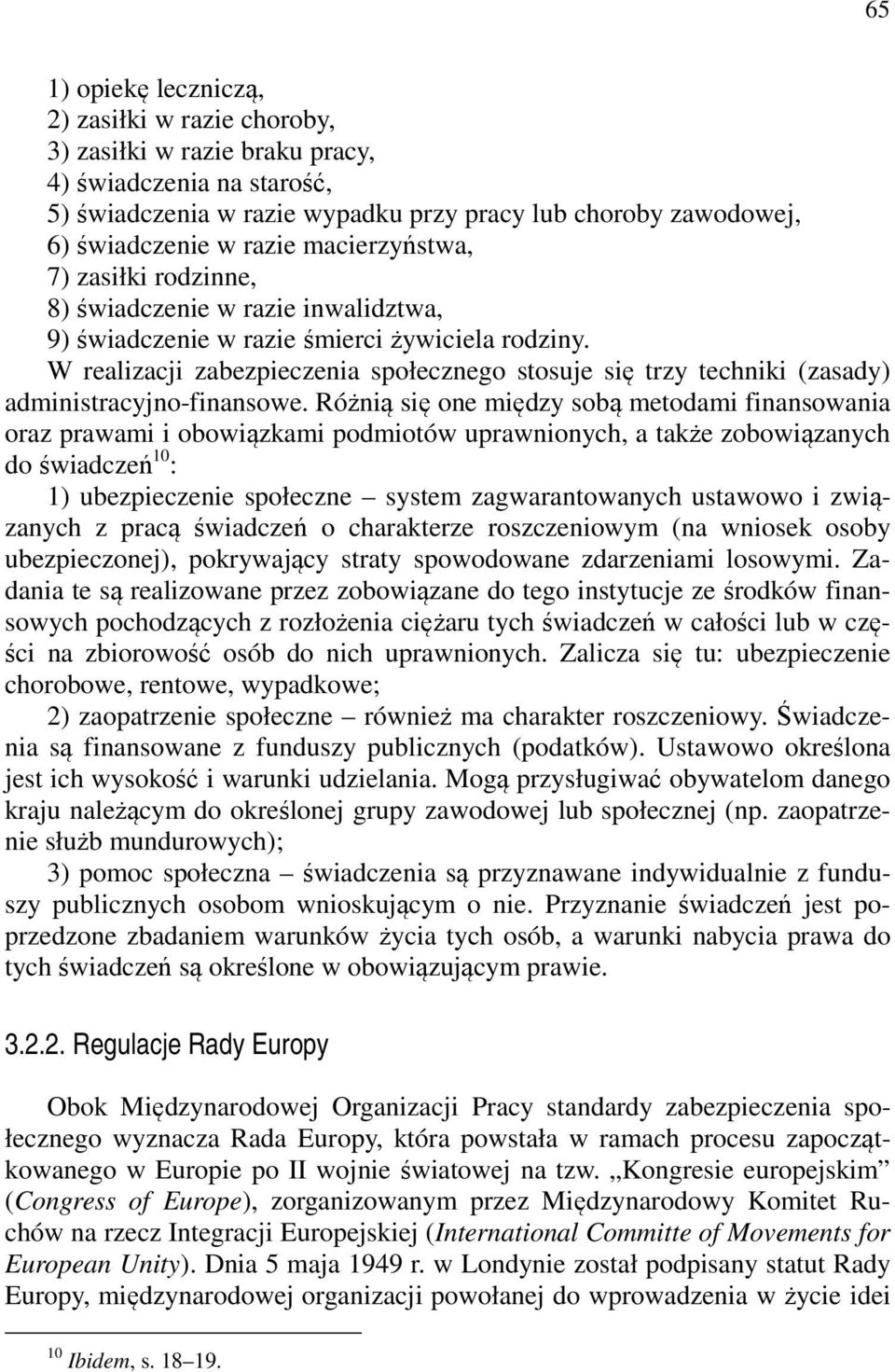 W realizacji zabezpieczenia społecznego stosuje się trzy techniki (zasady) administracyjno-finansowe.