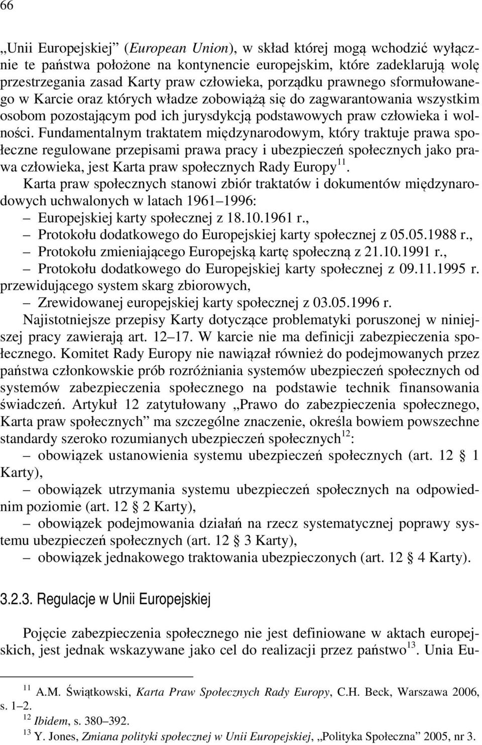 Fundamentalnym traktatem międzynarodowym, który traktuje prawa społeczne regulowane przepisami prawa pracy i ubezpieczeń społecznych jako prawa człowieka, jest Karta praw społecznych Rady Europy 11.