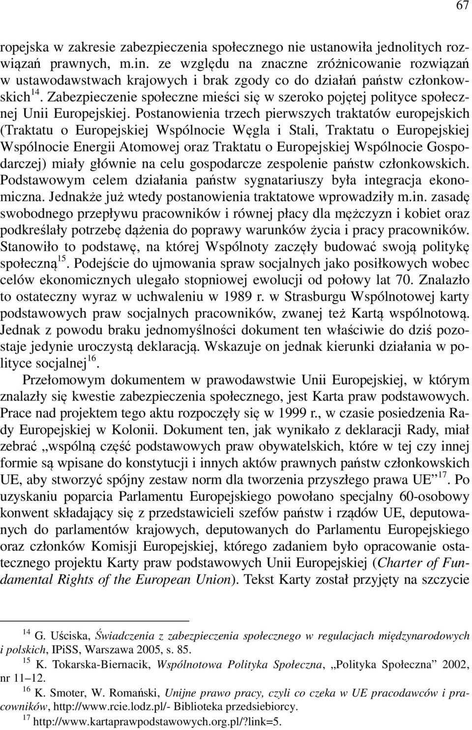 Zabezpieczenie społeczne mieści się w szeroko pojętej polityce społecznej Unii Europejskiej.