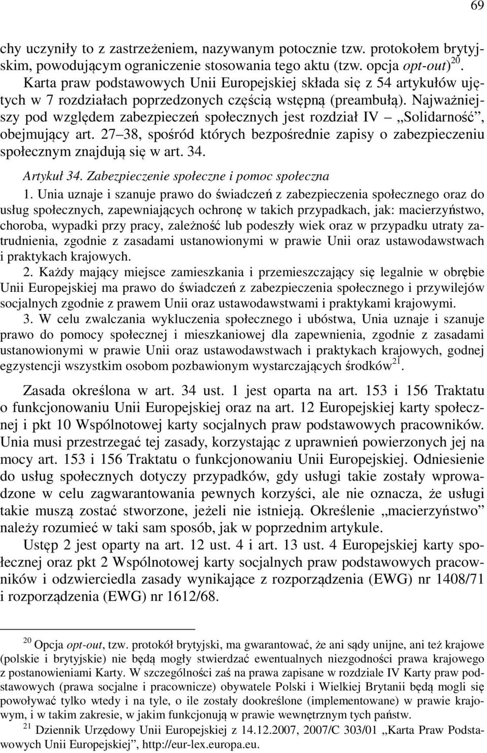 Najważniejszy pod względem zabezpieczeń społecznych jest rozdział IV Solidarność, obejmujący art. 27 38, spośród których bezpośrednie zapisy o zabezpieczeniu społecznym znajdują się w art. 34.