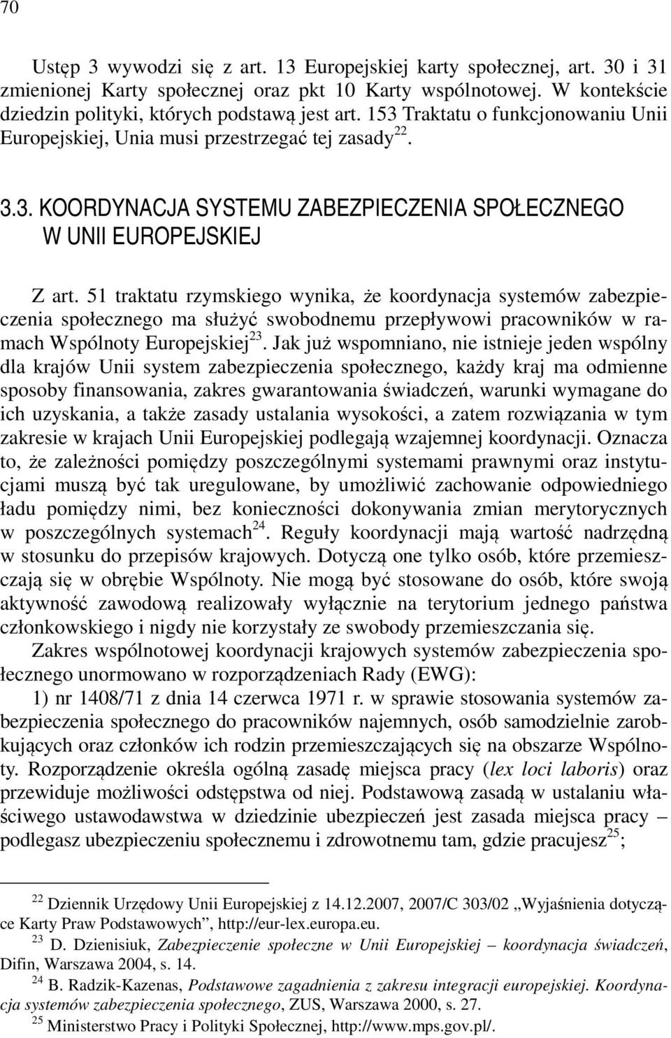 51 traktatu rzymskiego wynika, że koordynacja systemów zabezpieczenia społecznego ma służyć swobodnemu przepływowi pracowników w ramach Wspólnoty Europejskiej 23.