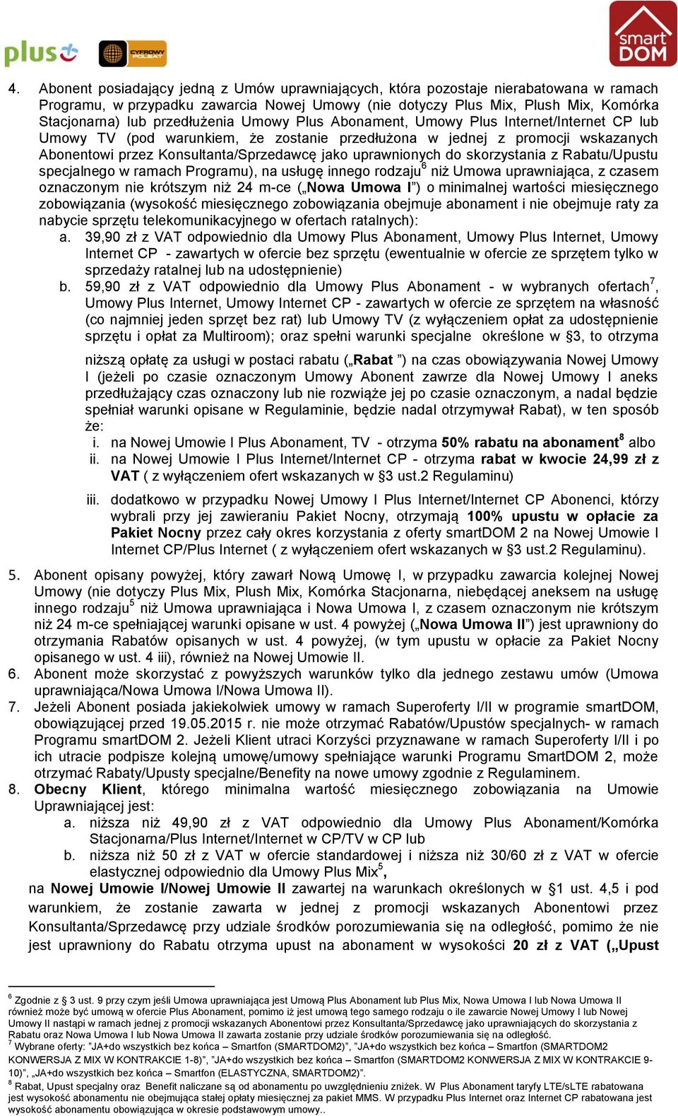 uprawnionych do skorzystania z Rabatu/Upustu specjalnego w ramach Programu), na usługę innego rodzaju 6 niż Umowa uprawniająca, z czasem oznaczonym nie krótszym niż 24 m-ce ( Nowa Umowa I ) o