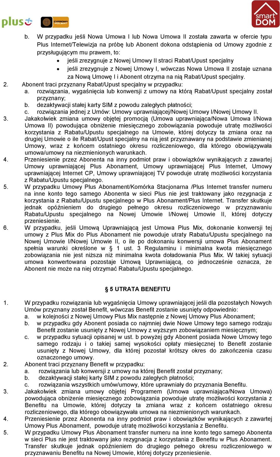 Abonent traci przyznany Rabat/Upust specjalny w przypadku: a. rozwiązania, wygaśnięcia lub konwersji z umowy na którą Rabat/Upust specjalny został przyznany; b.