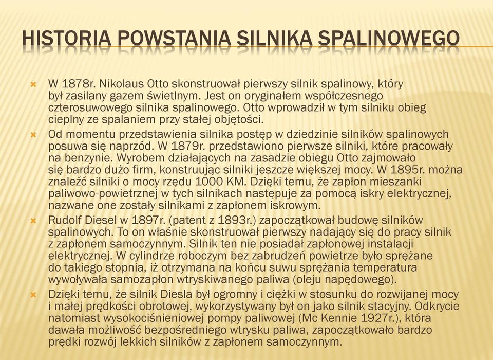 Od momentu przedstawienia silnika postęp w dziedzinie silników spalinowych posuwa się naprzód. W 1879r. przedstawiono pierwsze silniki, które pracowały na benzynie.