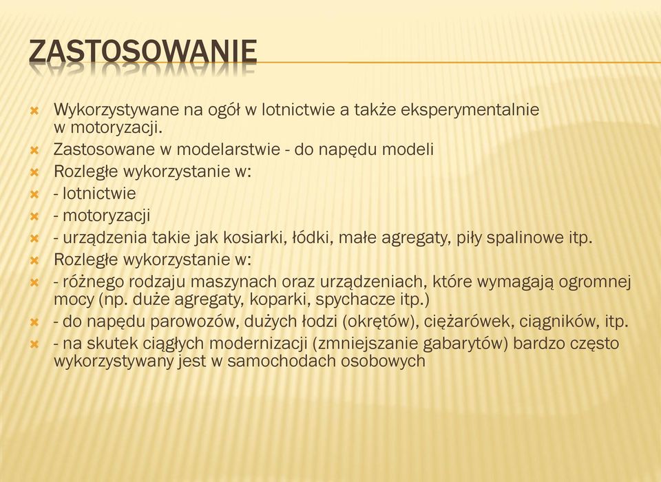 agregaty, piły spalinowe itp. Rozległe wykorzystanie w: - różnego rodzaju maszynach oraz urządzeniach, które wymagają ogromnej mocy (np.