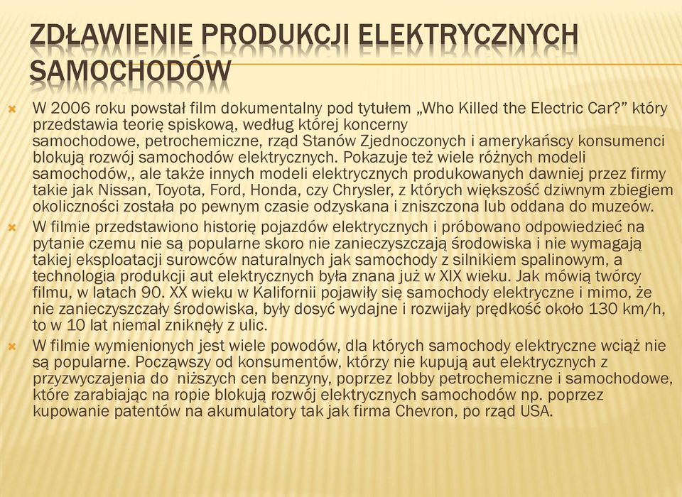 Pokazuje też wiele różnych modeli samochodów,, ale także innych modeli elektrycznych produkowanych dawniej przez firmy takie jak Nissan, Toyota, Ford, Honda, czy Chrysler, z których większość dziwnym