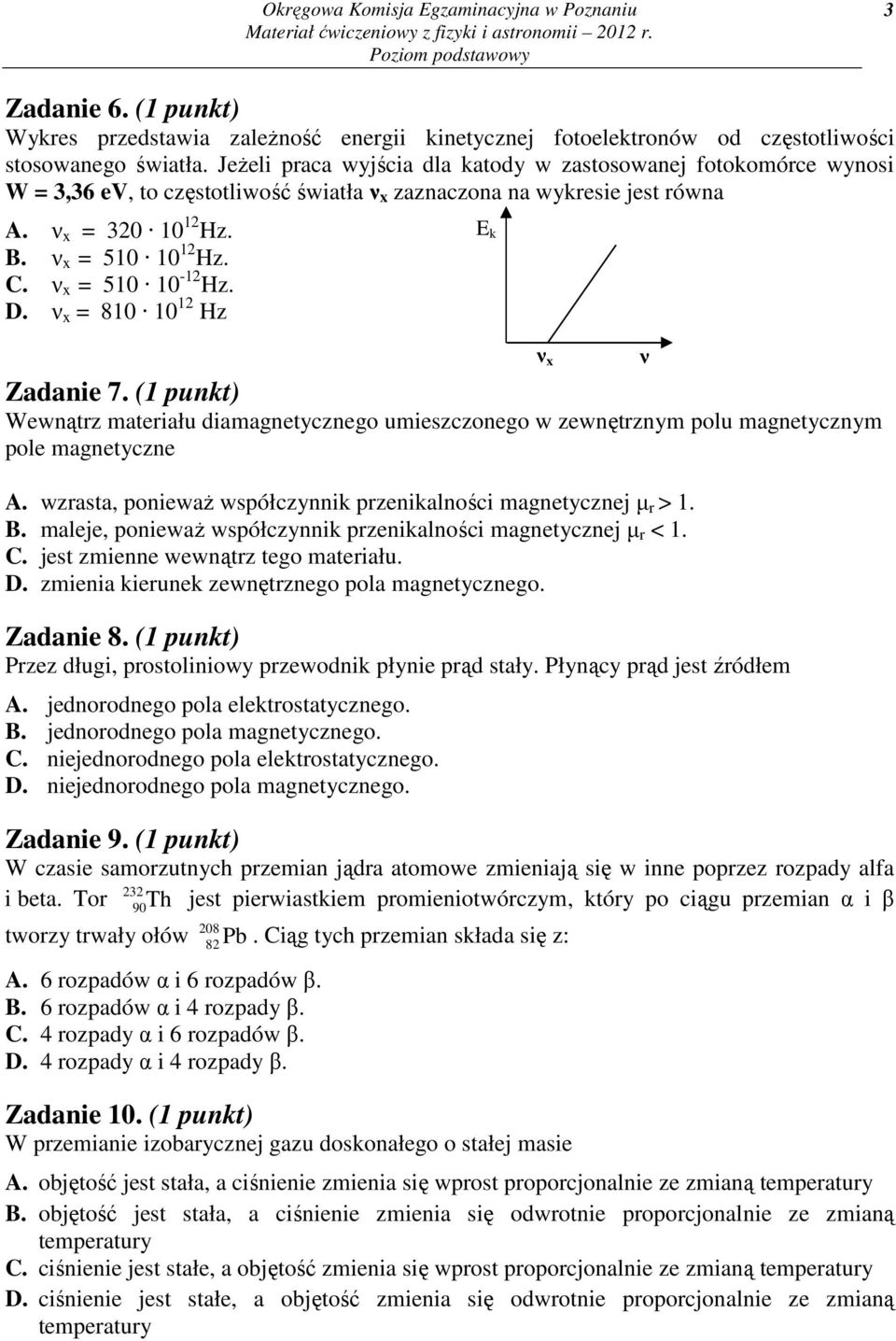 ν x = 510 10-12 Hz. D. ν x = 810 10 12 Hz Zadanie 7. (1 punkt) Wewnątrz materiału diamagnetycznego umieszczonego w zewnętrznym polu magnetycznym pole magnetyczne A.