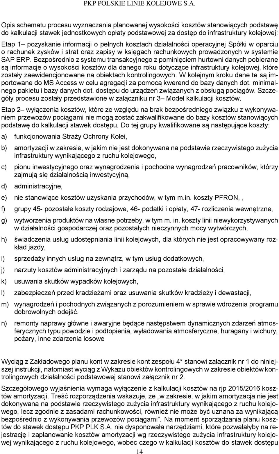 Bezpośrednio z systemu transakcyjnego z pominięciem hurtowni danych pobierane są informacje o wysokości kosztów dla danego roku dotyczące infrastruktury kolejowej, które zostały zaewidencjonowane na