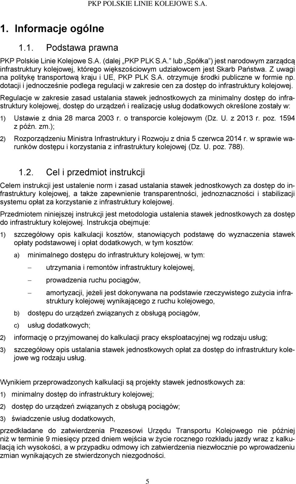 Regulacje w zakresie zasad ustalania stawek jednostkowych za minimalny dostęp do infrastruktury kolejowej, dostęp do urządzeń i realizację usług dodatkowych określone zostały w: 1) Ustawie z dnia 28