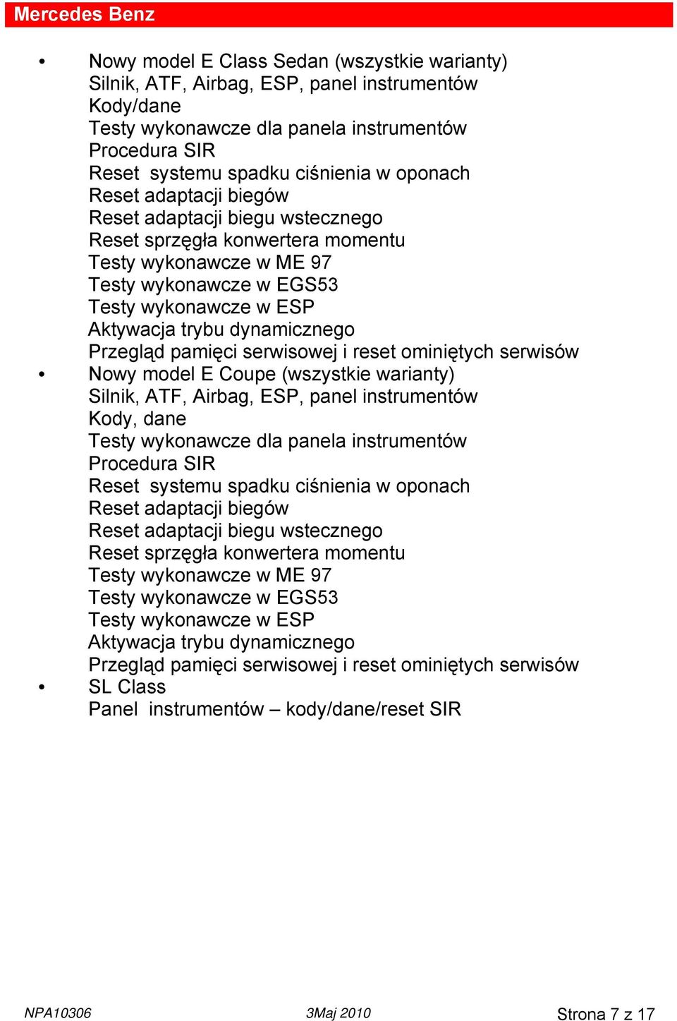 Przegląd pamięci serwisowej i reset ominiętych serwisów Nowy model E Coupe (wszystkie warianty) Silnik, ATF, Airbag, ESP, panel instrumentów Kody, dane Testy wykonawcze dla panela instrumentów