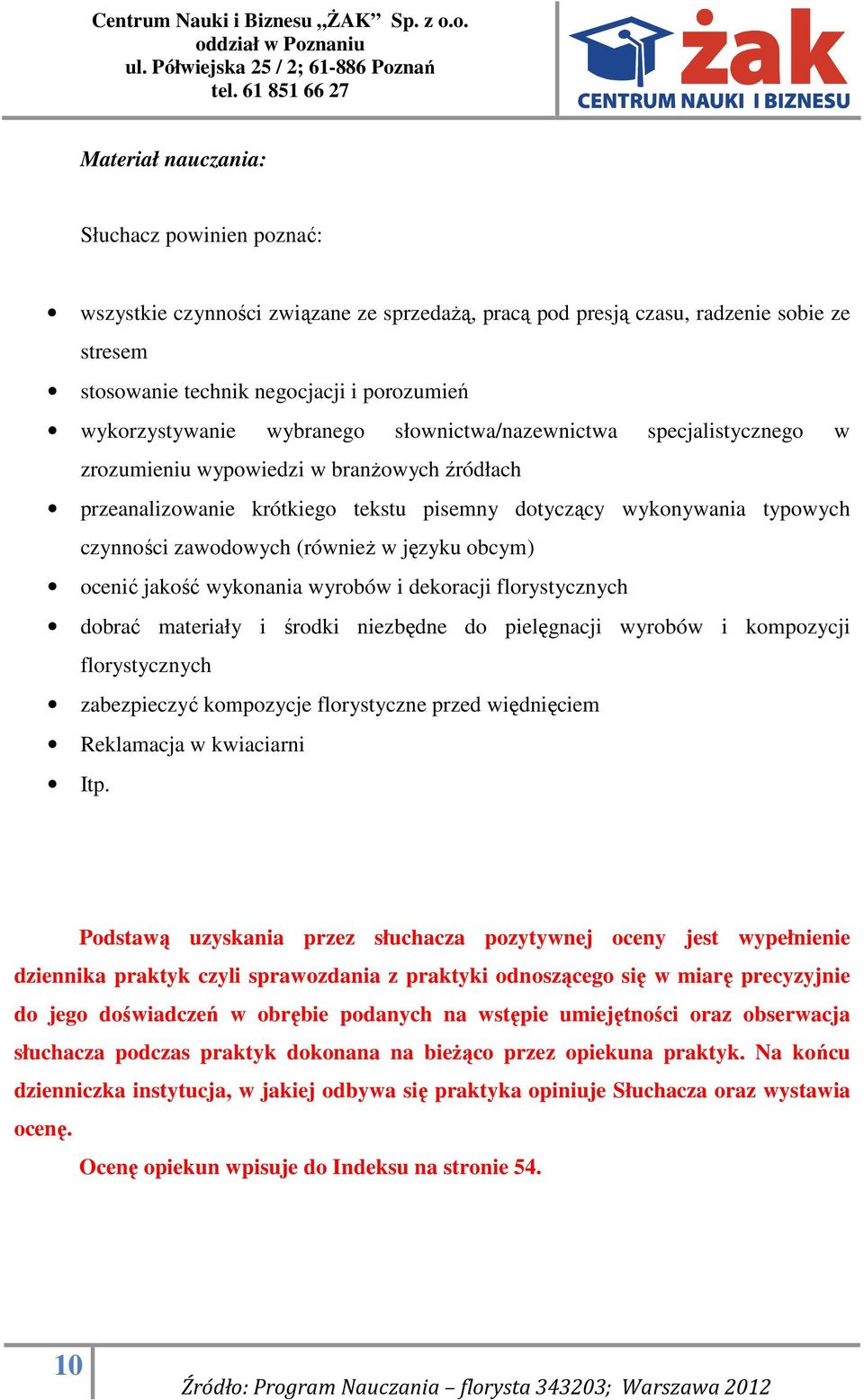 (również w języku obcym) ocenić jakość wykonania wyrobów i dekoracji dobrać materiały i środki niezbędne do pielęgnacji wyrobów i kompozycji zabezpieczyć kompozycje florystyczne przed więdnięciem