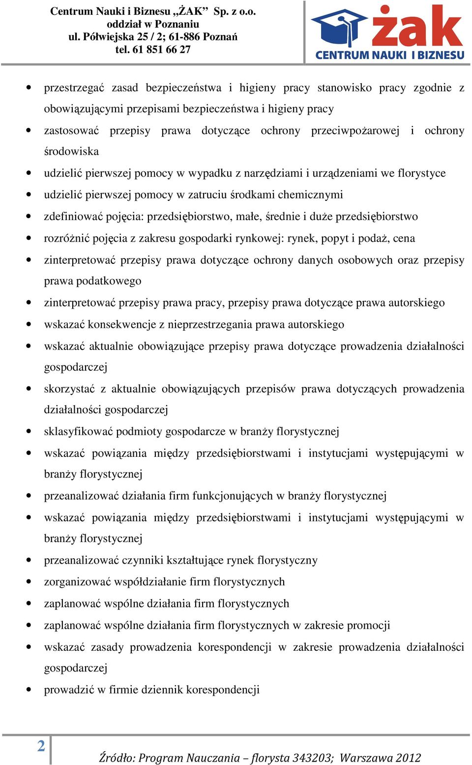 małe, średnie i duże przedsiębiorstwo rozróżnić pojęcia z zakresu gospodarki rynkowej: rynek, popyt i podaż, cena zinterpretować przepisy prawa dotyczące ochrony danych osobowych oraz przepisy prawa