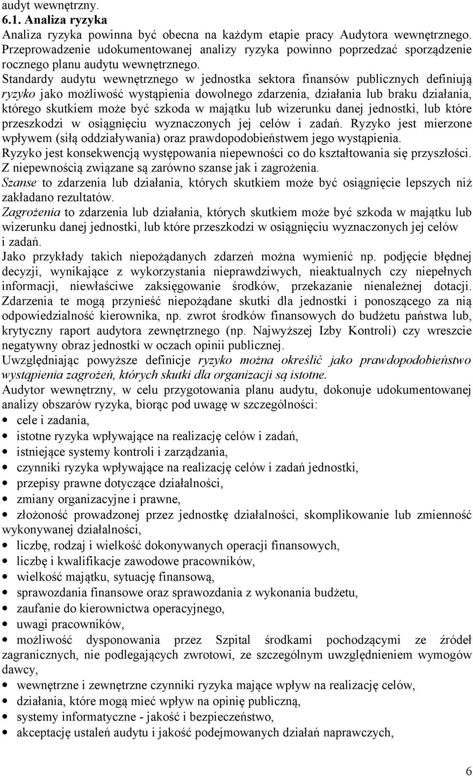 Standardy audytu wewnętrznego w jednostka sektora finansów publicznych definiują ryzyko jako możliwość wystąpienia dowolnego zdarzenia, działania lub braku działania, którego skutkiem może być szkoda