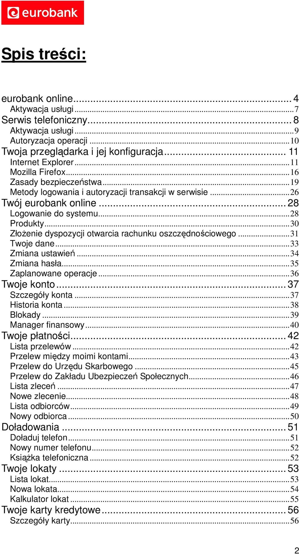 .. 30 Złożenie dyspozycji otwarcia rachunku oszczędnościowego... 31 Twoje dane... 33 Zmiana ustawień... 34 Zmiana hasła... 35 Zaplanowane operacje... 36 Twoje konto... 37 Szczegóły konta.