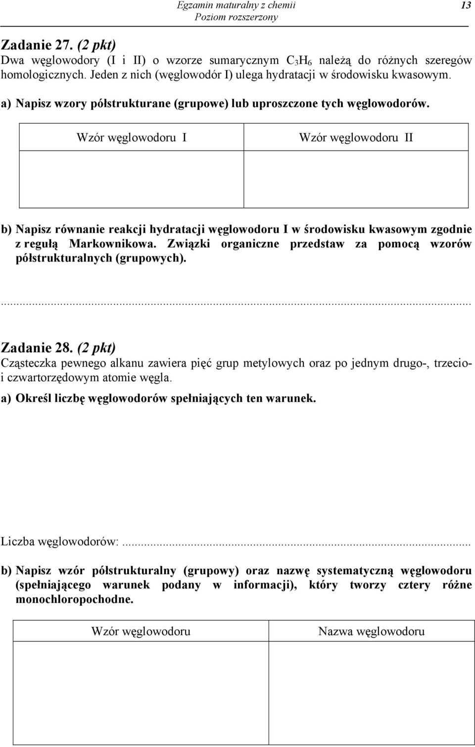 Wzór węglowodoru I Wzór węglowodoru II b) Napisz równanie reakcji hydratacji węglowodoru I w środowisku kwasowym zgodnie z regułą Markownikowa.