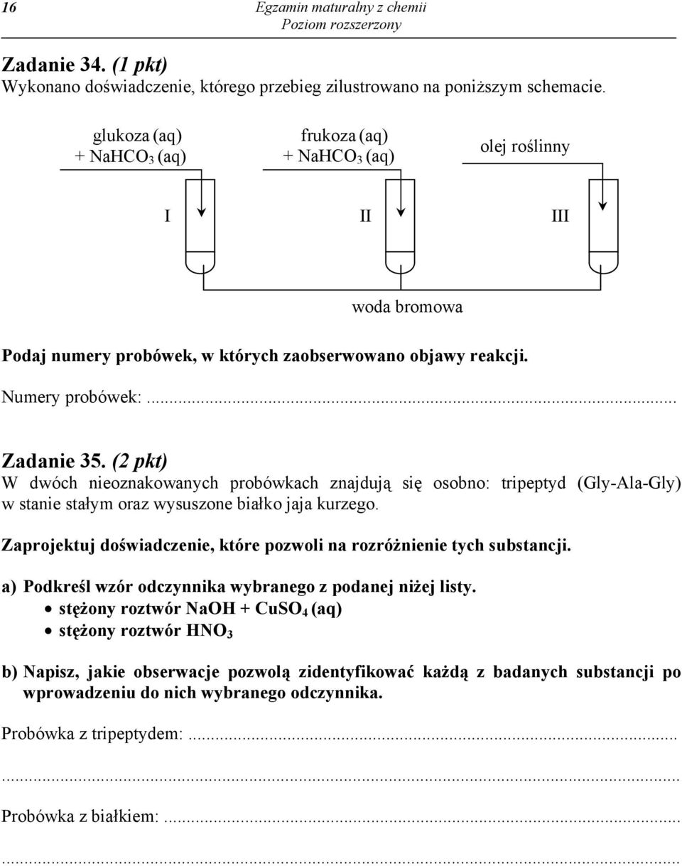 (2 pkt) W dwóch nieoznakowanych probówkach znajdują się osobno: tripeptyd (Gly-Ala-Gly) w stanie stałym oraz wysuszone białko jaja kurzego.