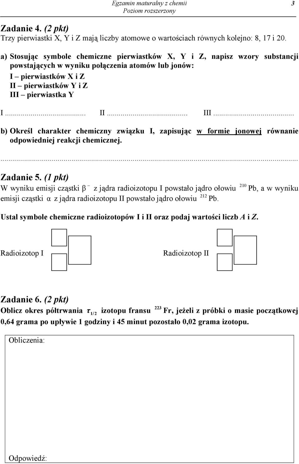 pierwiastka Y I... II... III... b) Określ charakter chemiczny związku I, zapisując w formie jonowej równanie odpowiedniej reakcji chemicznej. Zadanie 5.