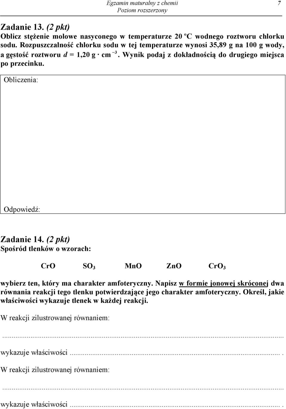 Obliczenia: Odpowiedź: Zadanie 14. (2 pkt) Spośród tlenków o wzorach: CrO SO 3 MnO ZnO CrO 3 wybierz ten, który ma charakter amfoteryczny.