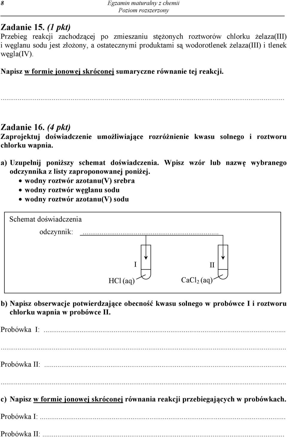 Napisz w formie jonowej skróconej sumaryczne równanie tej reakcji.... Zadanie 16. (4 pkt) Zaprojektuj doświadczenie umożliwiające rozróżnienie kwasu solnego i roztworu chlorku wapnia.