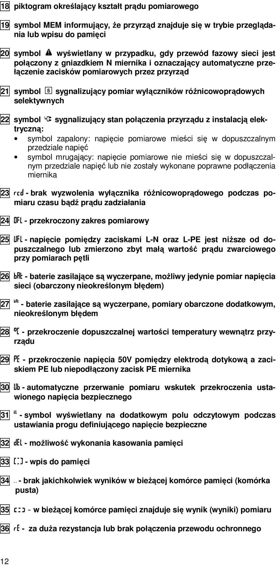 symbol sygnalizujący stan połączenia przyrządu z instalacją elektryczną: symbol zapalony: napięcie pomiarowe mieści się w dopuszczalnym przedziale napięć symbol mrugający: napięcie pomiarowe nie