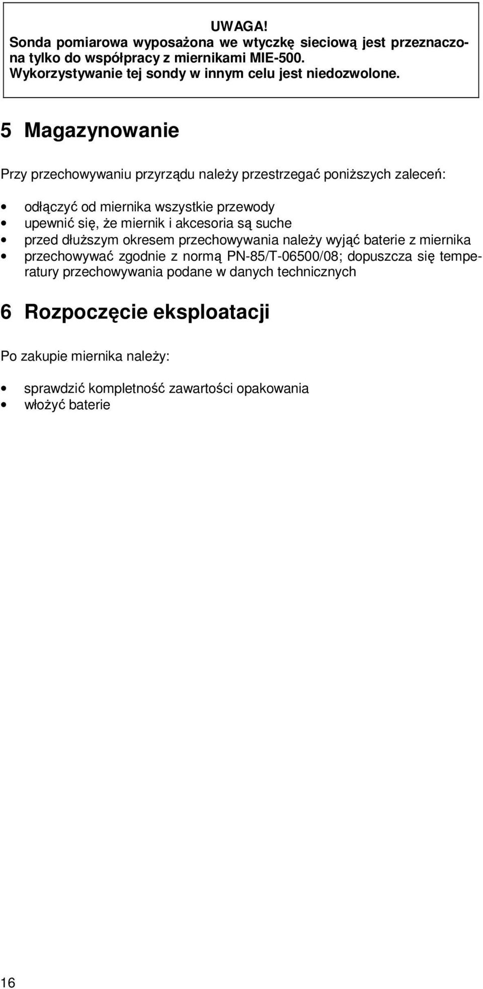 5 Magazynowanie Przy przechowywaniu przyrządu należy przestrzegać poniższych zaleceń: odłączyć od miernika wszystkie przewody upewnić się że miernik i akcesoria