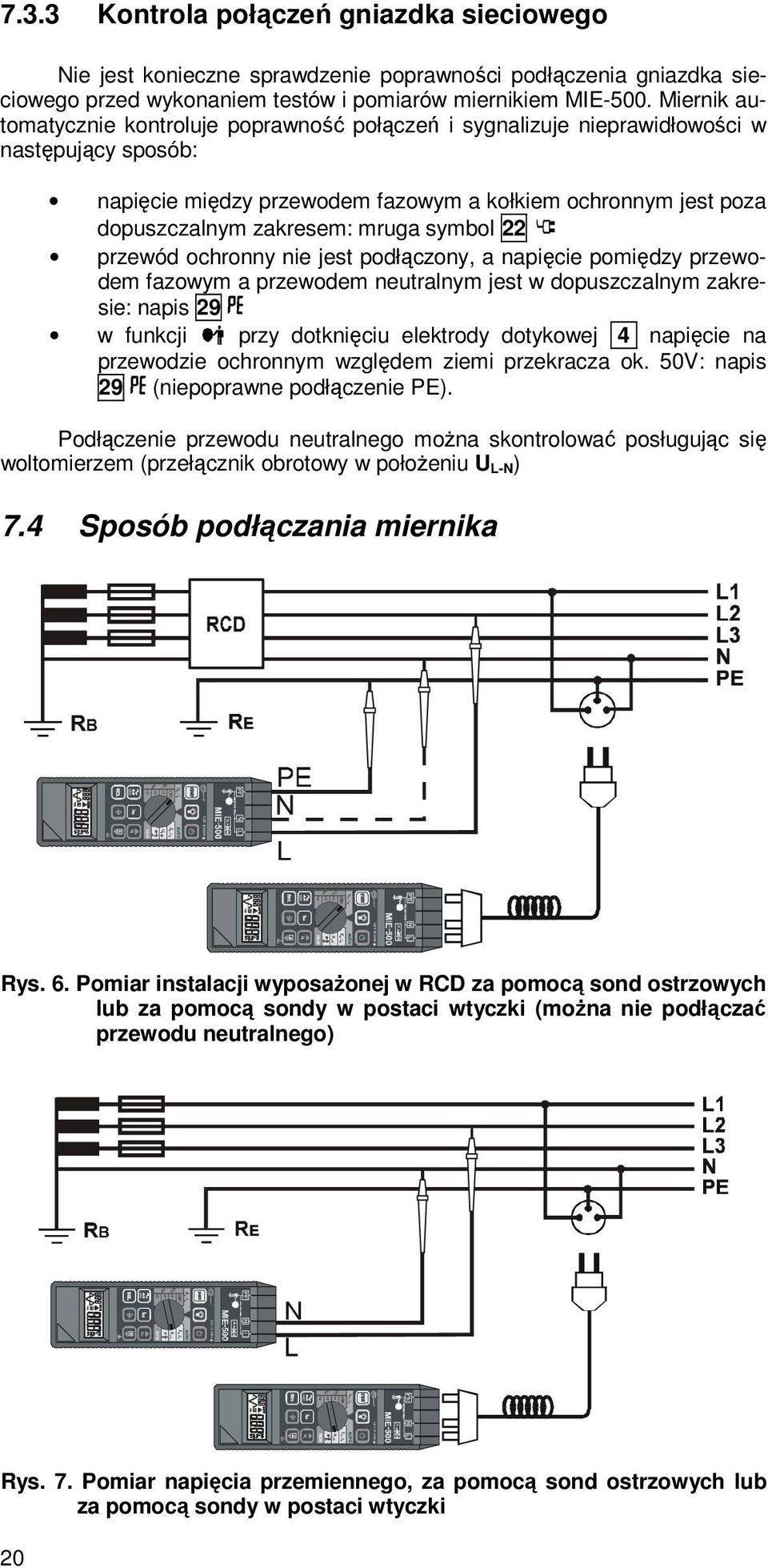 Miernik automatycznie kontroluje poprawność połączeń i sygnalizuje nieprawidłowości w następujący sposób: napięcie między przewodem fazowym a kołkiem ochronnym jest poza dopuszczalnym zakresem: mruga