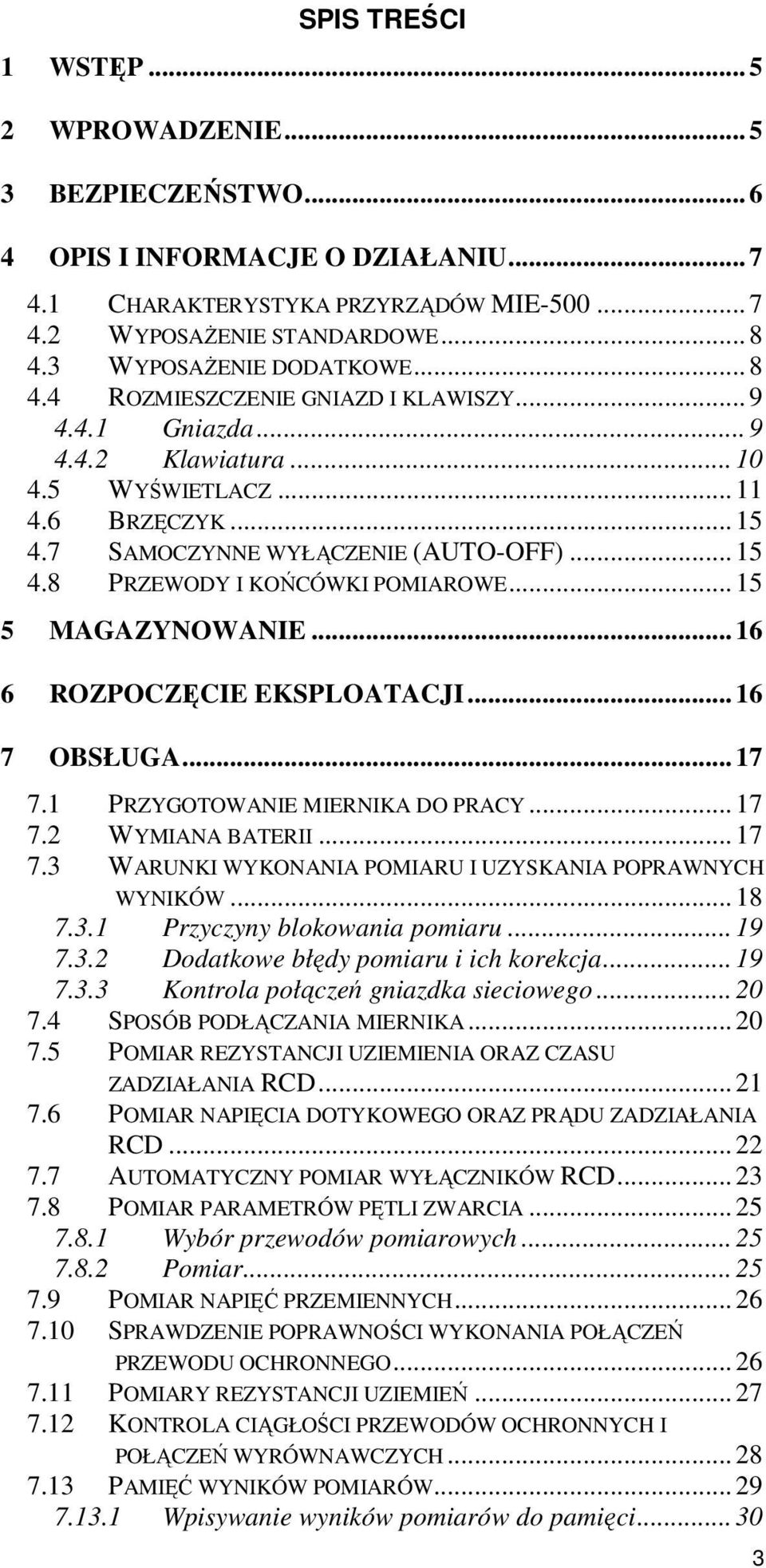 .. 16 6 ROZPOCZĘCE EKSPLOATACJ... 16 7 OBSŁUGA... 17 7.1 PRZYGOTOWANE MERNKA DO PRACY... 17 7.2 WYMANA BATER... 17 7.3 WARUNK WYKONANA POMARU UZYSKANA POPRAWNYCH WYNKÓW... 18 7.3.1 Przyczyny blokowania pomiaru.