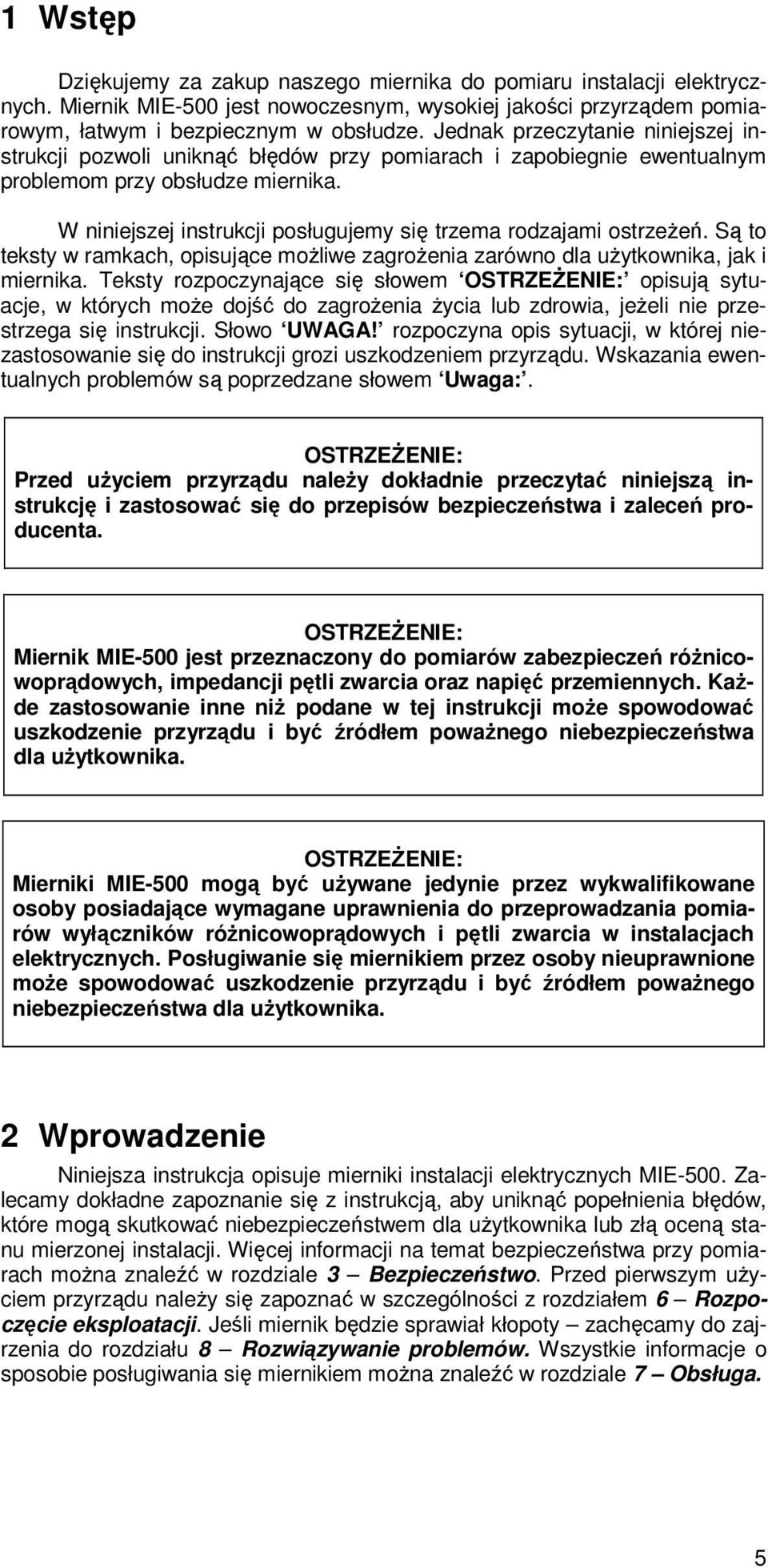 W niniejszej instrukcji posługujemy się trzema rodzajami ostrzeżeń. Są to teksty w ramkach opisujące możliwe zagrożenia zarówno dla użytkownika jak i miernika.