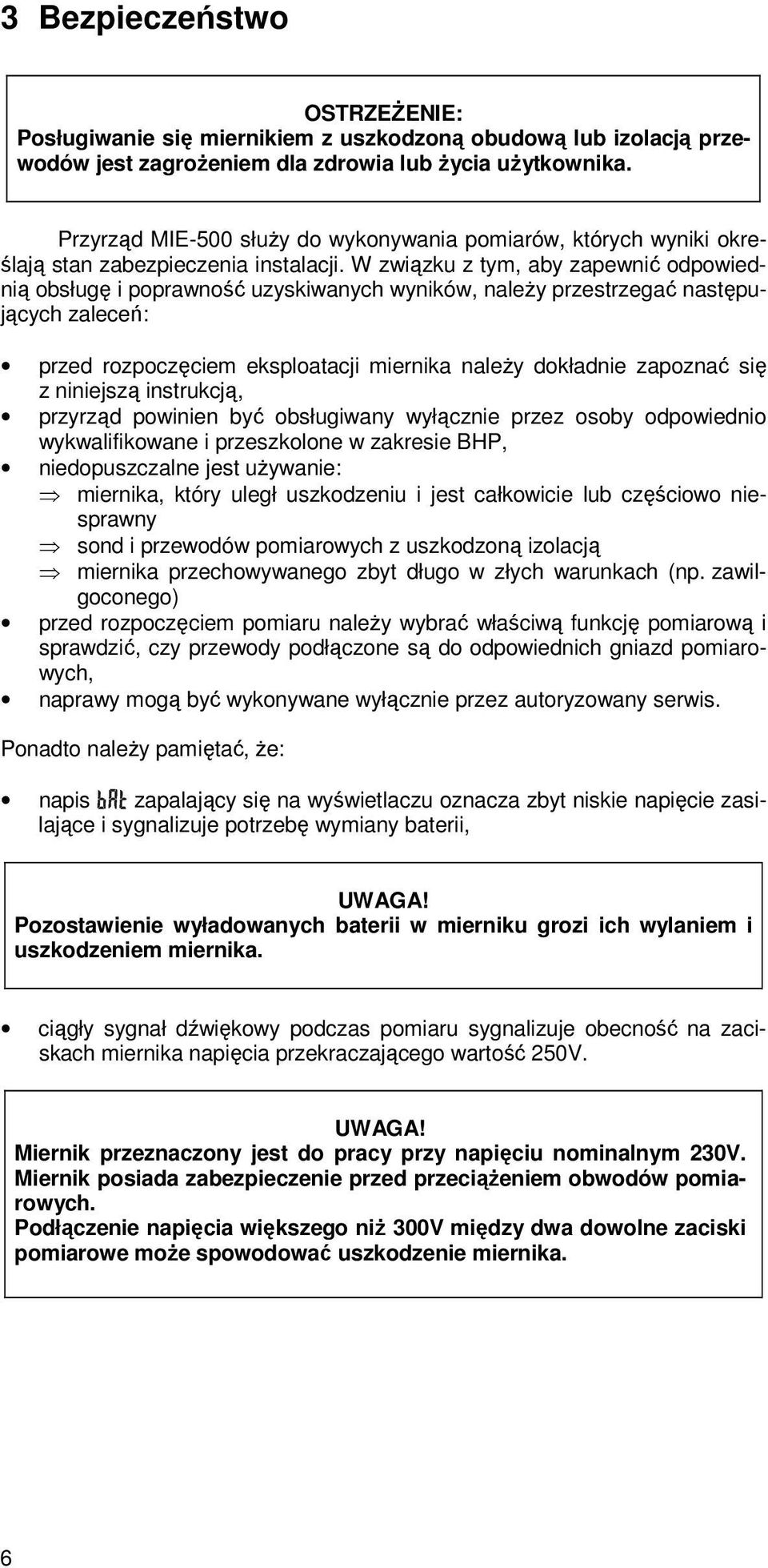 W związku z tym aby zapewnić odpowiednią obsługę i poprawność uzyskiwanych wyników należy przestrzegać następujących zaleceń: przed rozpoczęciem eksploatacji miernika należy dokładnie zapoznać się z