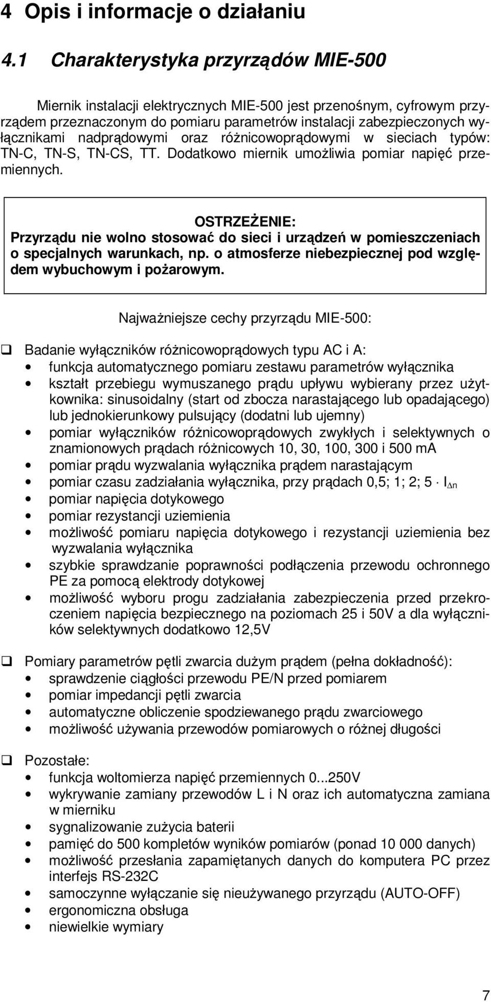 nadprądowymi oraz różnicowoprądowymi w sieciach typów: TN-C TN-S TN-CS TT. Dodatkowo miernik umożliwia pomiar napięć przemiennych.