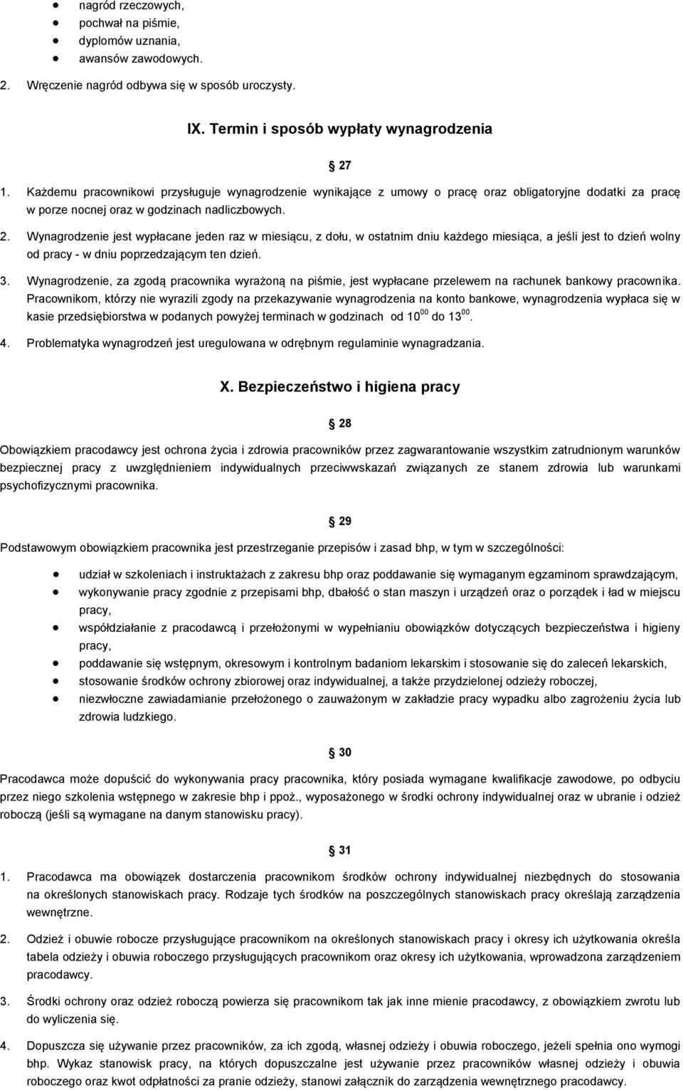 Wynagrodzenie jest wypłacane jeden raz w miesiącu, z dołu, w ostatnim dniu każdego miesiąca, a jeśli jest to dzień wolny od pracy - w dniu poprzedzającym ten dzień. 3.