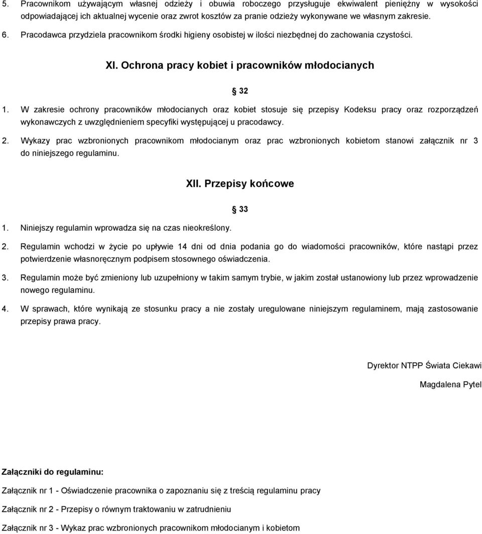 W zakresie ochrony pracowników młodocianych oraz kobiet stosuje się przepisy Kodeksu pracy oraz rozporządzeń wykonawczych z uwzględnieniem specyfiki występującej u pracodawcy. 2.