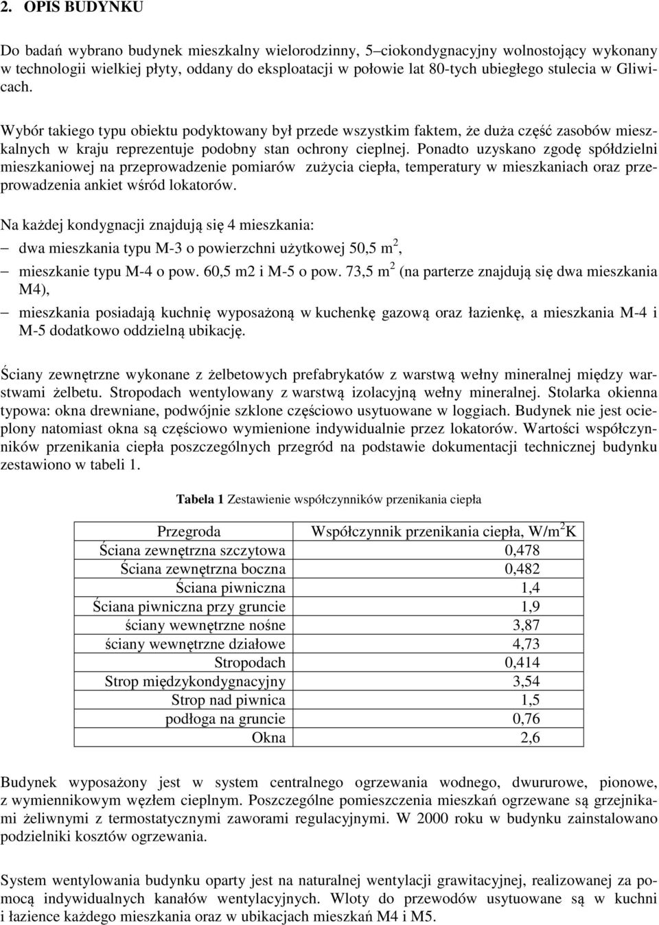 Ponadto uzyskano zgodę spółdzielni mieszkaniowej na przeprowadzenie pomiarów zużycia ciepła, temperatury w mieszkaniach oraz przeprowadzenia ankiet wśród lokatorów.