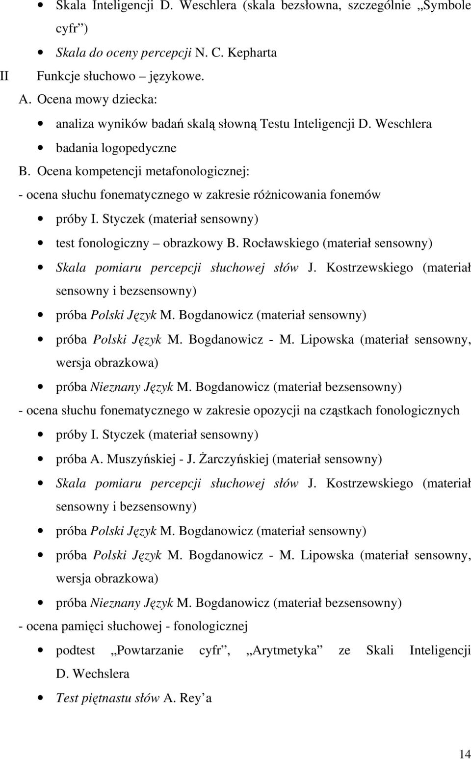 Ocena kompetencji metafonologicznej: - ocena słuchu fonematycznego w zakresie różnicowania fonemów próby I. Styczek (materiał sensowny) test fonologiczny obrazkowy B.