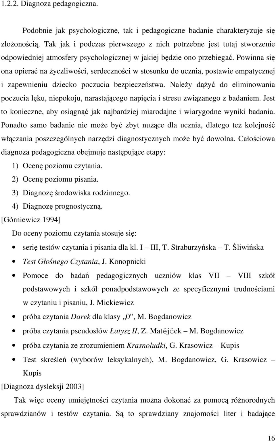 Powinna się ona opierać na życzliwości, serdeczności w stosunku do ucznia, postawie empatycznej i zapewnieniu dziecko poczucia bezpieczeństwa.