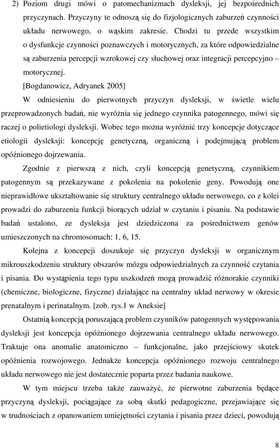 [Bogdanowicz, Adryanek 2005] W odniesieniu do pierwotnych przyczyn dysleksji, w świetle wielu przeprowadzonych badań, nie wyróżnia się jednego czynnika patogennego, mówi się raczej o polietiologi