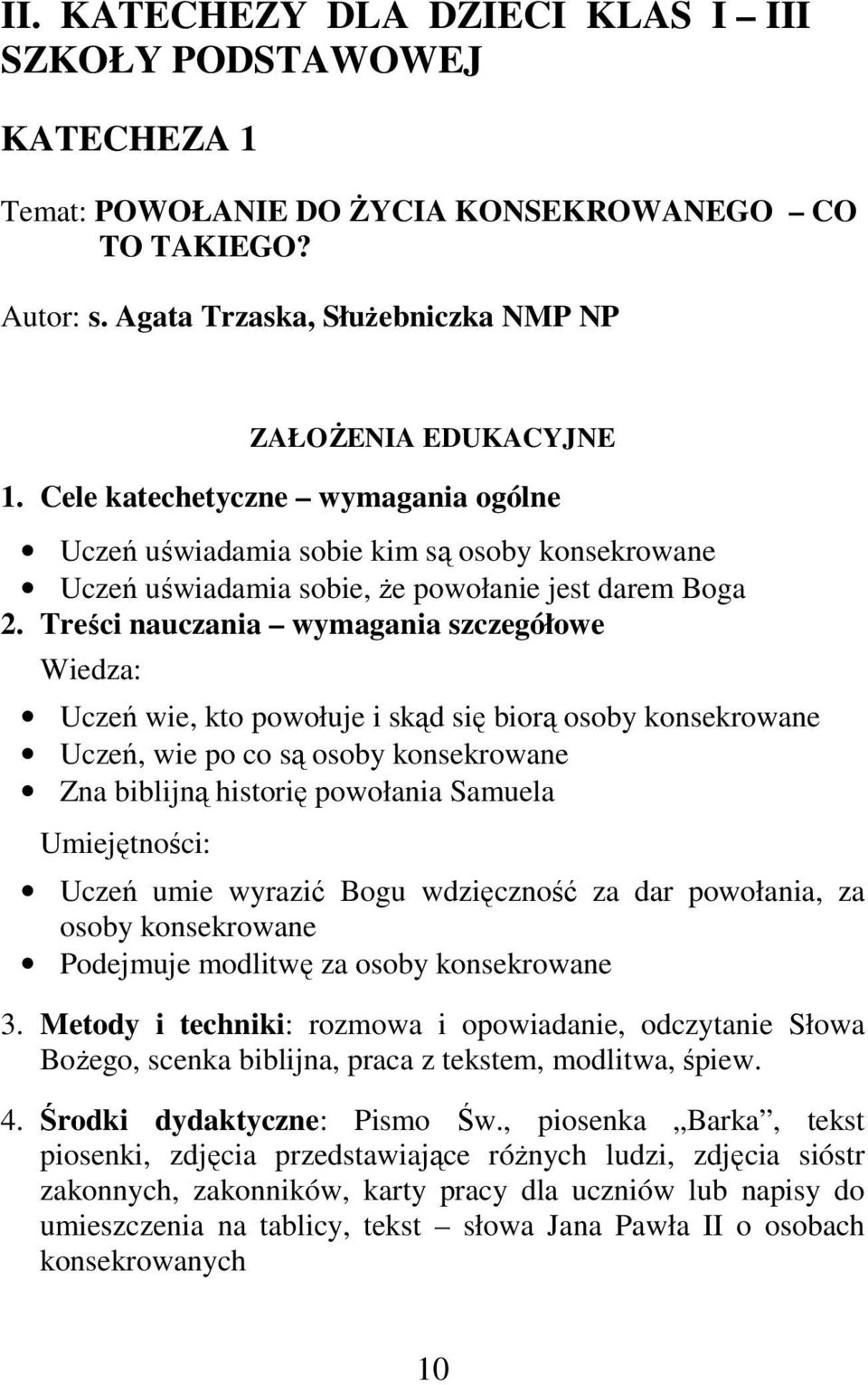 Treści nauczania wymagania szczegółowe Wiedza: Uczeń wie, kto powołuje i skąd się biorą osoby konsekrowane Uczeń, wie po co są osoby konsekrowane Zna biblijną historię powołania Samuela Umiejętności: