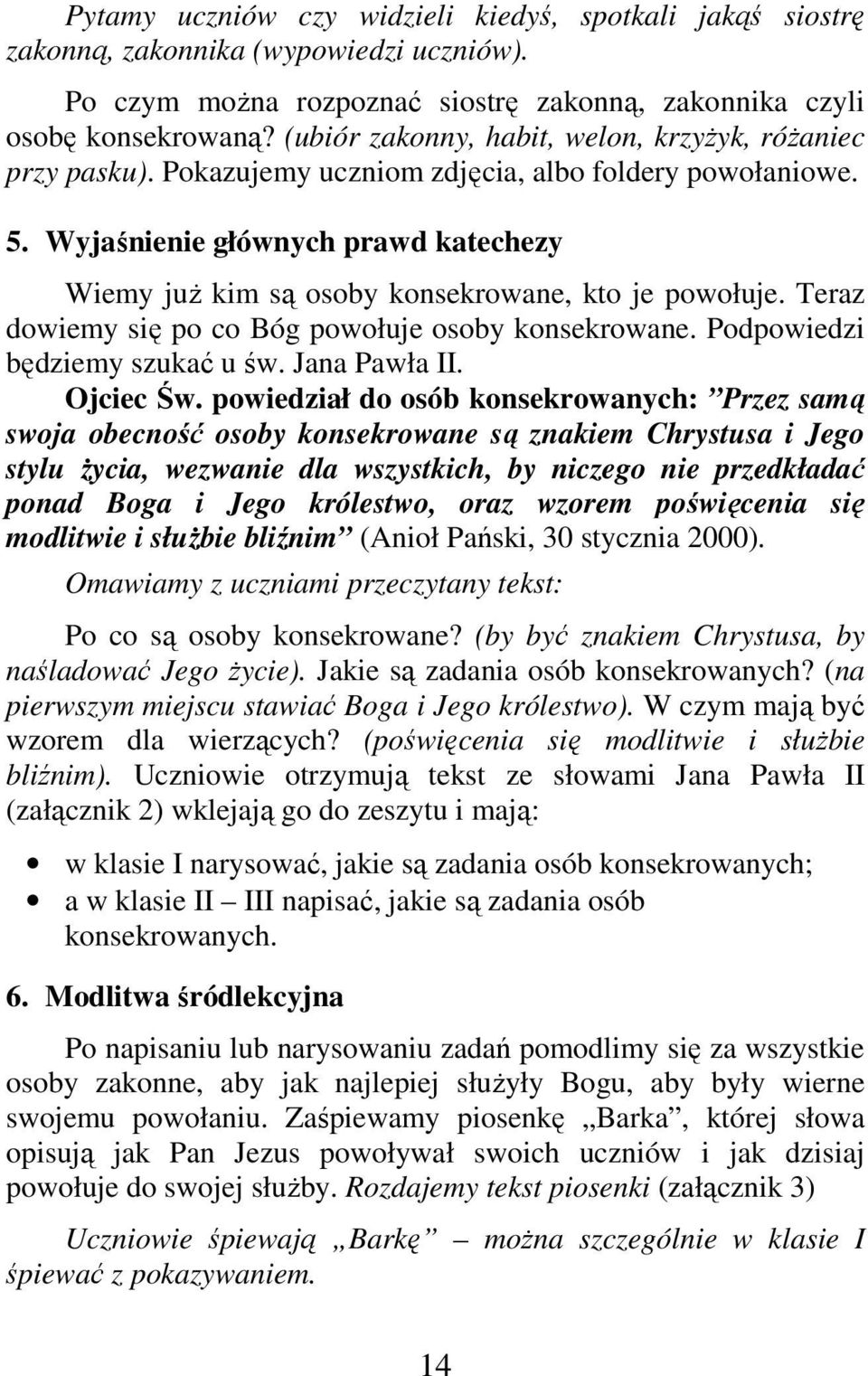 Wyjaśnienie głównych prawd katechezy Wiemy już kim są osoby konsekrowane, kto je powołuje. Teraz dowiemy się po co Bóg powołuje osoby konsekrowane. Podpowiedzi będziemy szukać u św. Jana Pawła II.