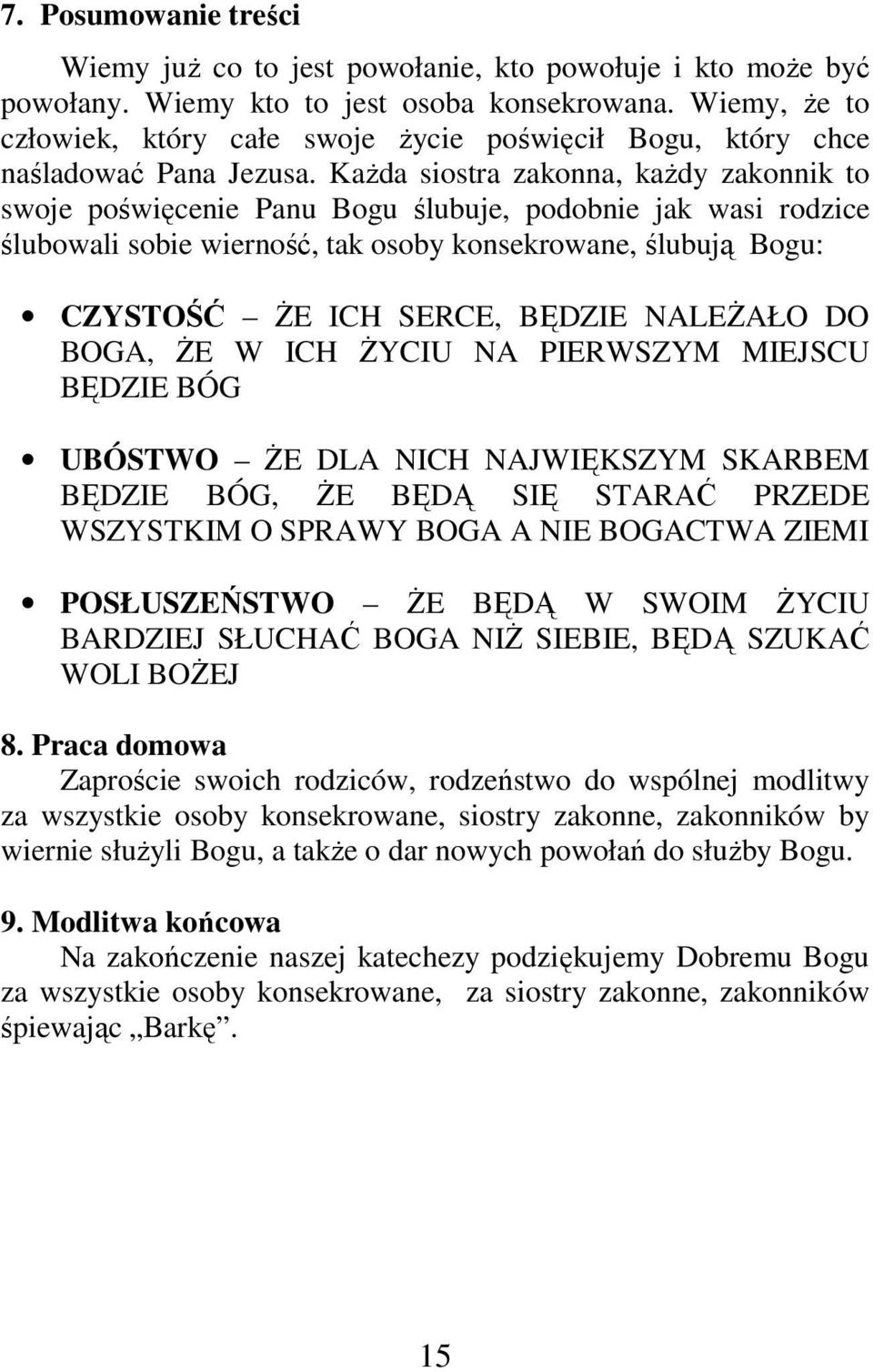 Każda siostra zakonna, każdy zakonnik to swoje poświęcenie Panu Bogu ślubuje, podobnie jak wasi rodzice ślubowali sobie wierność, tak osoby konsekrowane, ślubują Bogu: CZYSTOŚĆ ŻE ICH SERCE, BĘDZIE