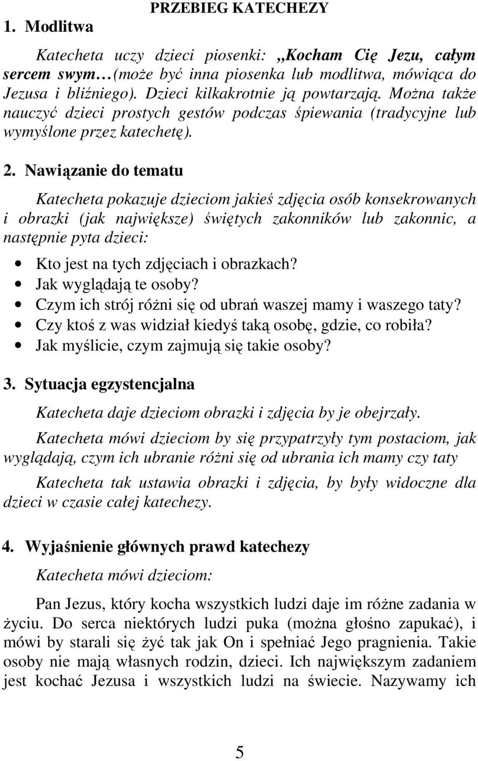 Nawiązanie do tematu Katecheta pokazuje dzieciom jakieś zdjęcia osób konsekrowanych i obrazki (jak największe) świętych zakonników lub zakonnic, a następnie pyta dzieci: Kto jest na tych zdjęciach i