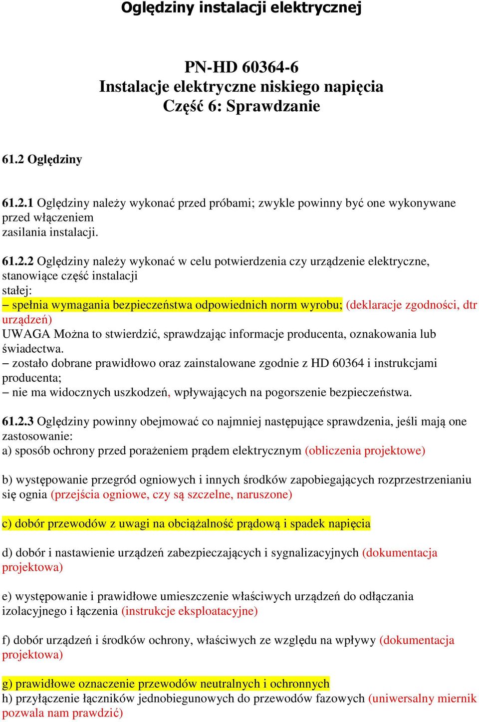 1 Oględziny należy wykonać przed próbami; zwykle powinny być one wykonywane przed włączeniem zasilania instalacji. 61.2.